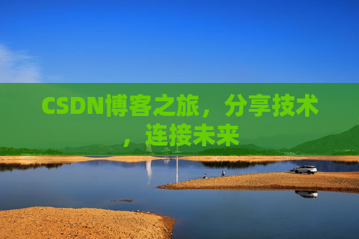 CSDN博客之旅，分享技术，连接未来